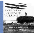 Every day Science - Volume VII - The Conquest of Time and Space